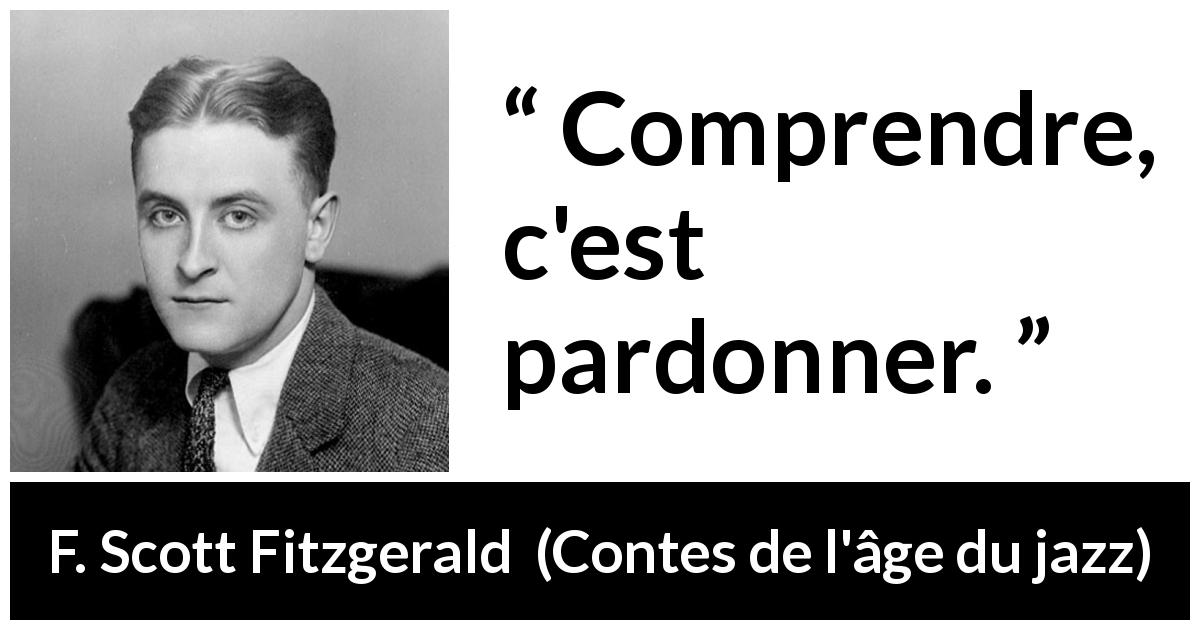 Citation de F. Scott Fitzgerald sur le pardon tirée de Contes de l'âge du jazz - Comprendre, c'est pardonner.