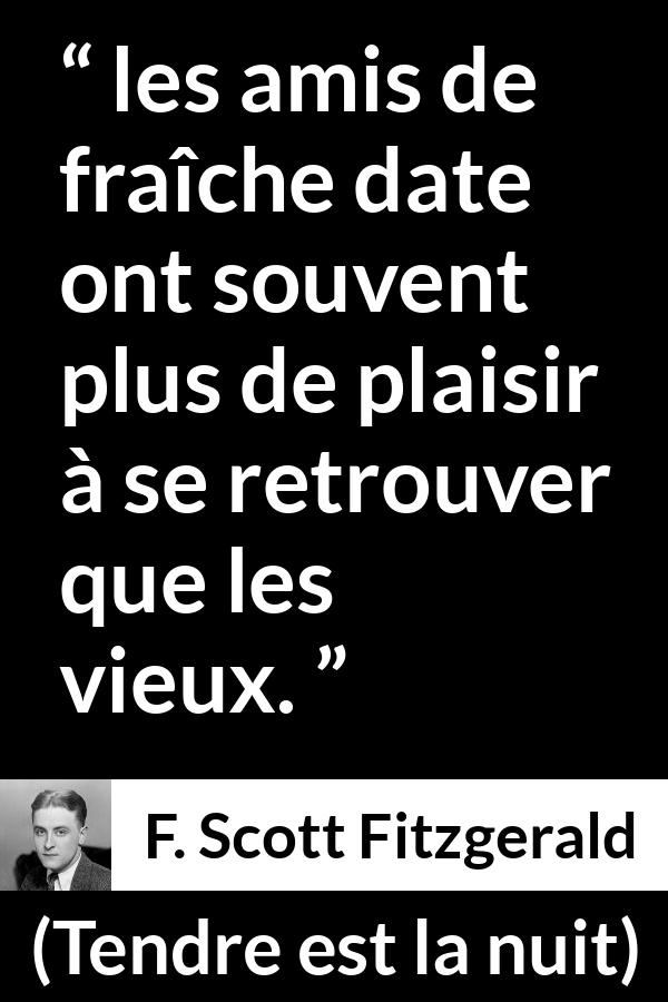 Citation de F. Scott Fitzgerald sur le plaisir tirée de Tendre est la nuit - les amis de fraîche date ont souvent plus de plaisir à se retrouver que les vieux.