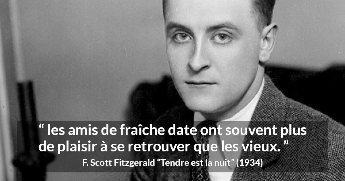 Citation de F. Scott Fitzgerald sur le plaisir tirée de Tendre est la nuit - les amis de fraîche date ont souvent plus de plaisir à se retrouver que les vieux.