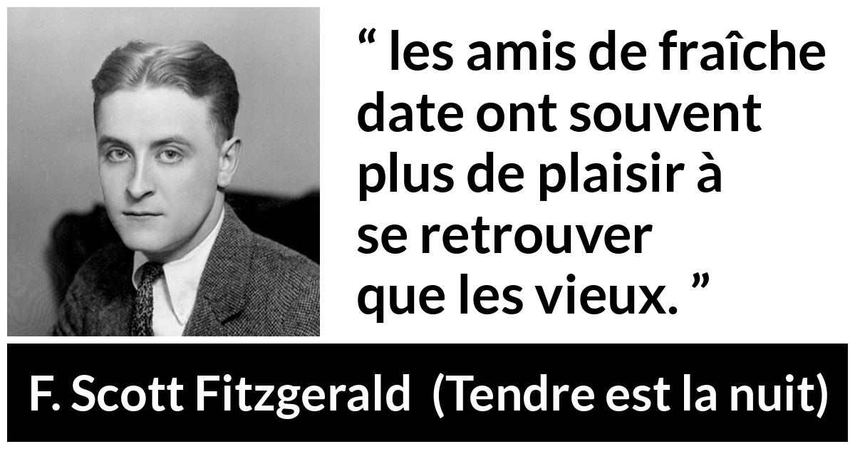 Citation de F. Scott Fitzgerald sur le plaisir tirée de Tendre est la nuit - les amis de fraîche date ont souvent plus de plaisir à se retrouver que les vieux.