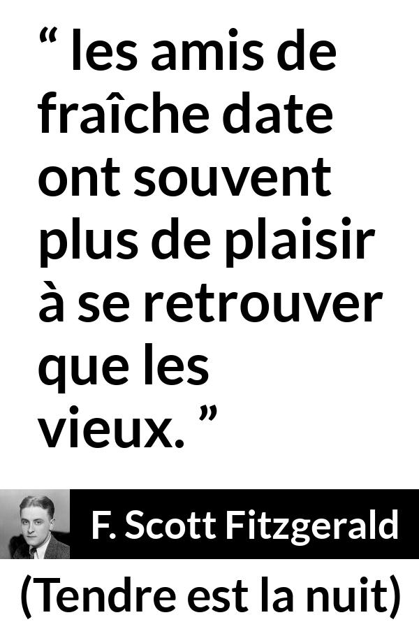 Citation de F. Scott Fitzgerald sur le plaisir tirée de Tendre est la nuit - les amis de fraîche date ont souvent plus de plaisir à se retrouver que les vieux.