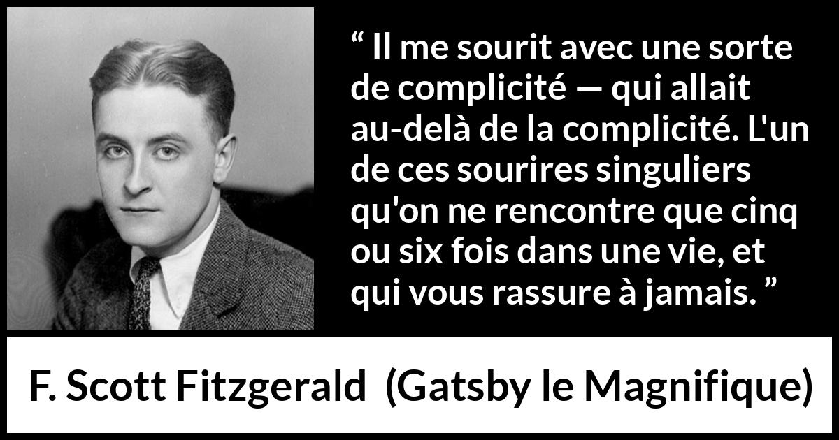 Citation de F. Scott Fitzgerald sur le sourire tirée de Gatsby le Magnifique - Il me sourit avec une sorte de complicité — qui allait au-delà de la complicité. L'un de ces sourires singuliers qu'on ne rencontre que cinq ou six fois dans une vie, et qui vous rassure à jamais.