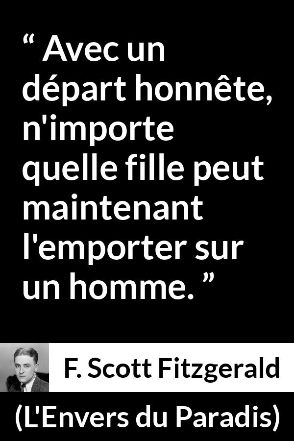 Citation de F. Scott Fitzgerald sur les femmes tirée de L'Envers du Paradis - Avec un départ honnête, n'importe quelle fille peut maintenant l'emporter sur un homme.