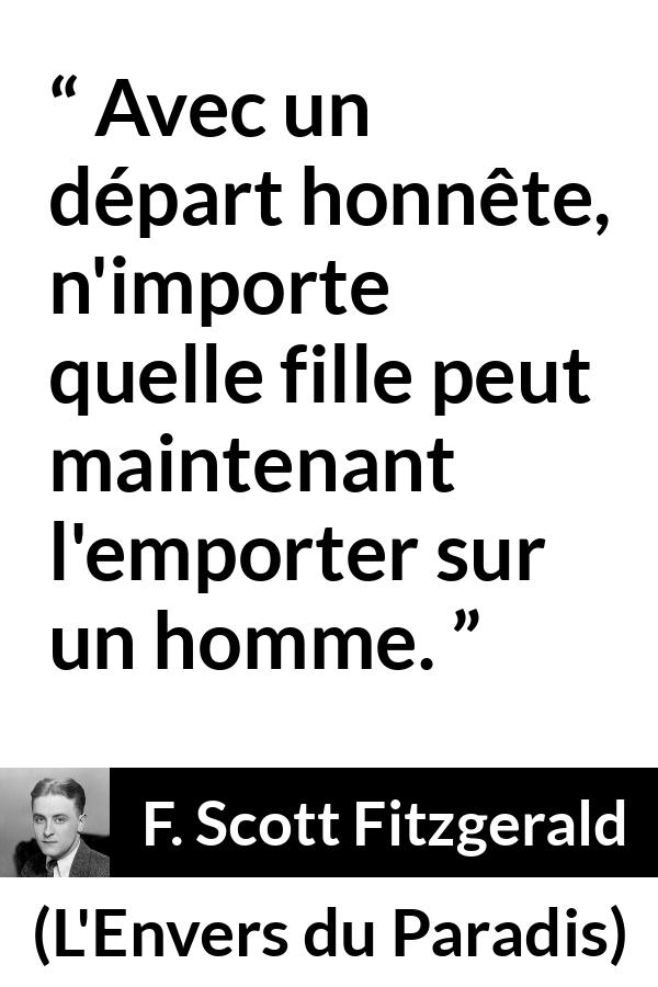 Citation de F. Scott Fitzgerald sur les femmes tirée de L'Envers du Paradis - Avec un départ honnête, n'importe quelle fille peut maintenant l'emporter sur un homme.