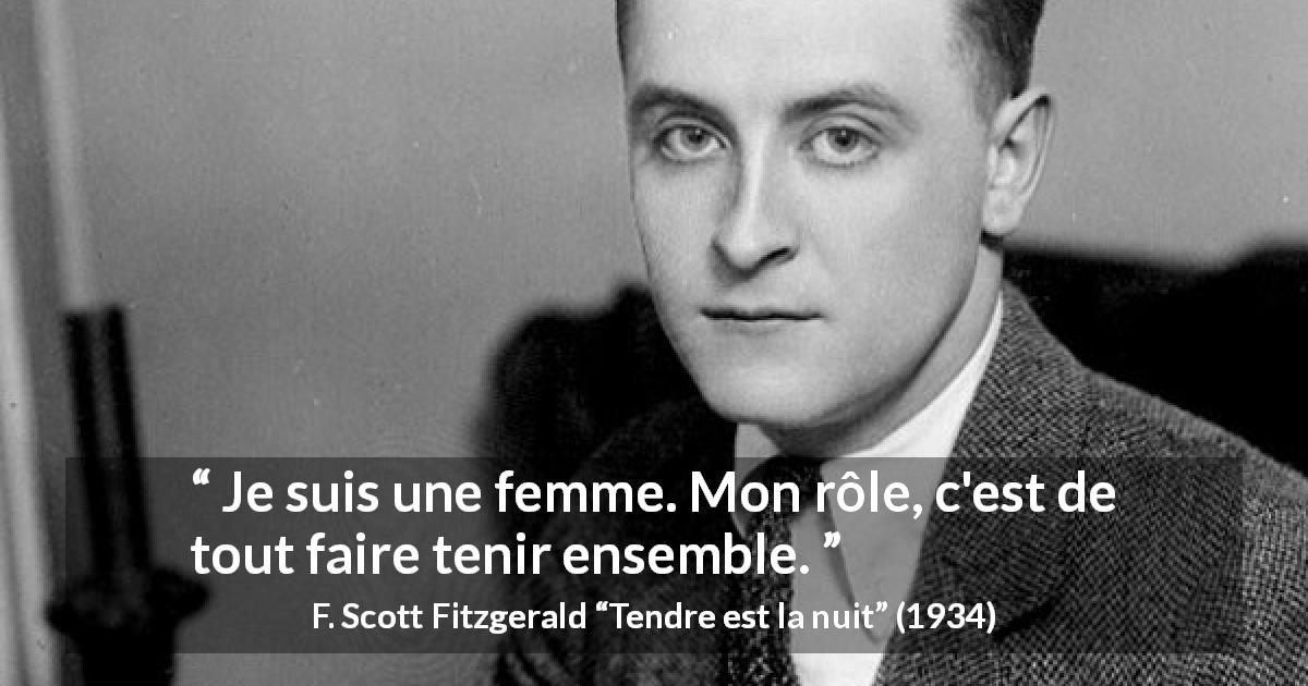 Citation de F. Scott Fitzgerald sur les femmes tirée de Tendre est la nuit - Je suis une femme. Mon rôle, c'est de tout faire tenir ensemble.