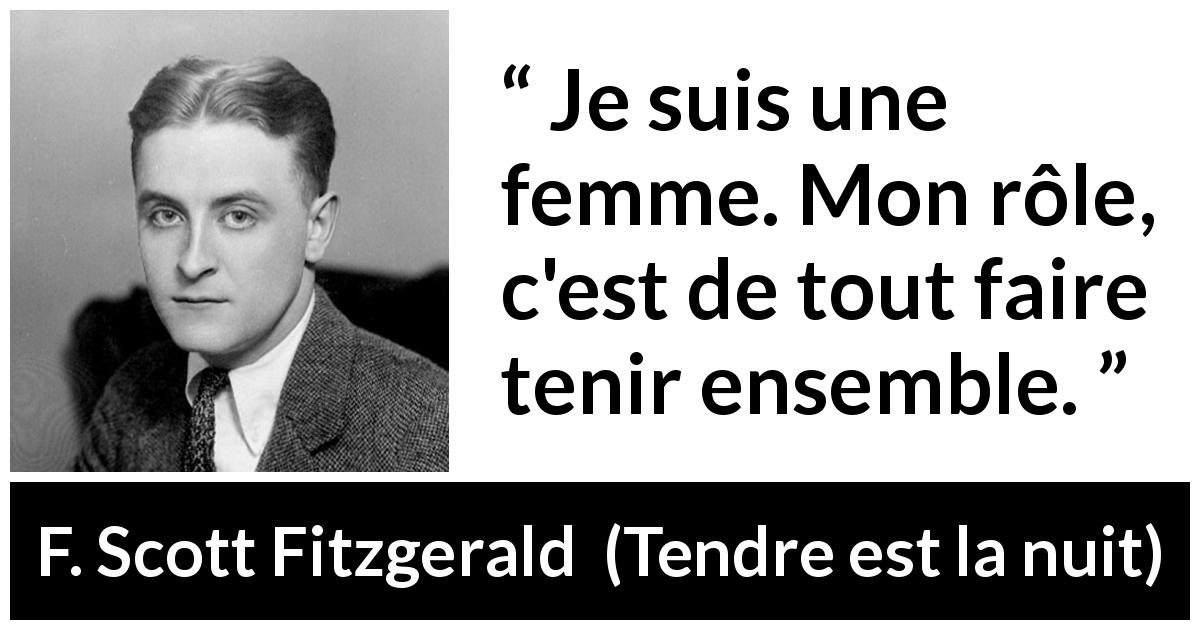 Citation de F. Scott Fitzgerald sur les femmes tirée de Tendre est la nuit - Je suis une femme. Mon rôle, c'est de tout faire tenir ensemble.