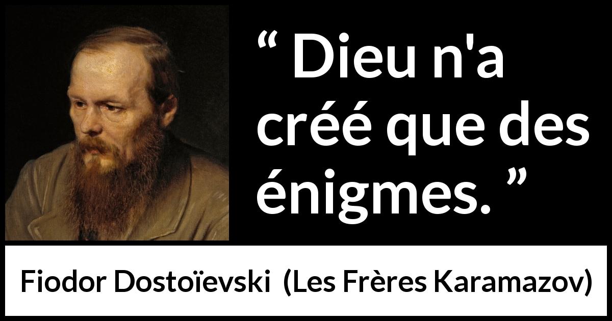 Citation de Fiodor Dostoïevski sur Dieu tirée des Frères Karamazov - Dieu n'a créé que des énigmes.