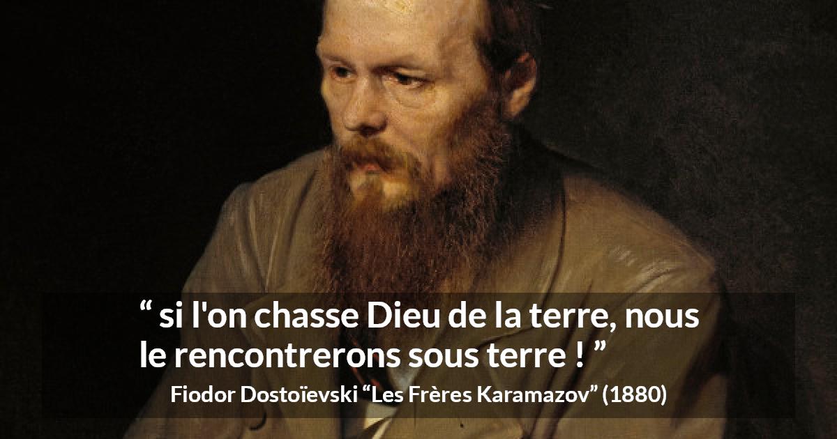 Citation de Fiodor Dostoïevski sur Dieu tirée des Frères Karamazov -  si l'on chasse Dieu de la terre, nous le rencontrerons sous terre !