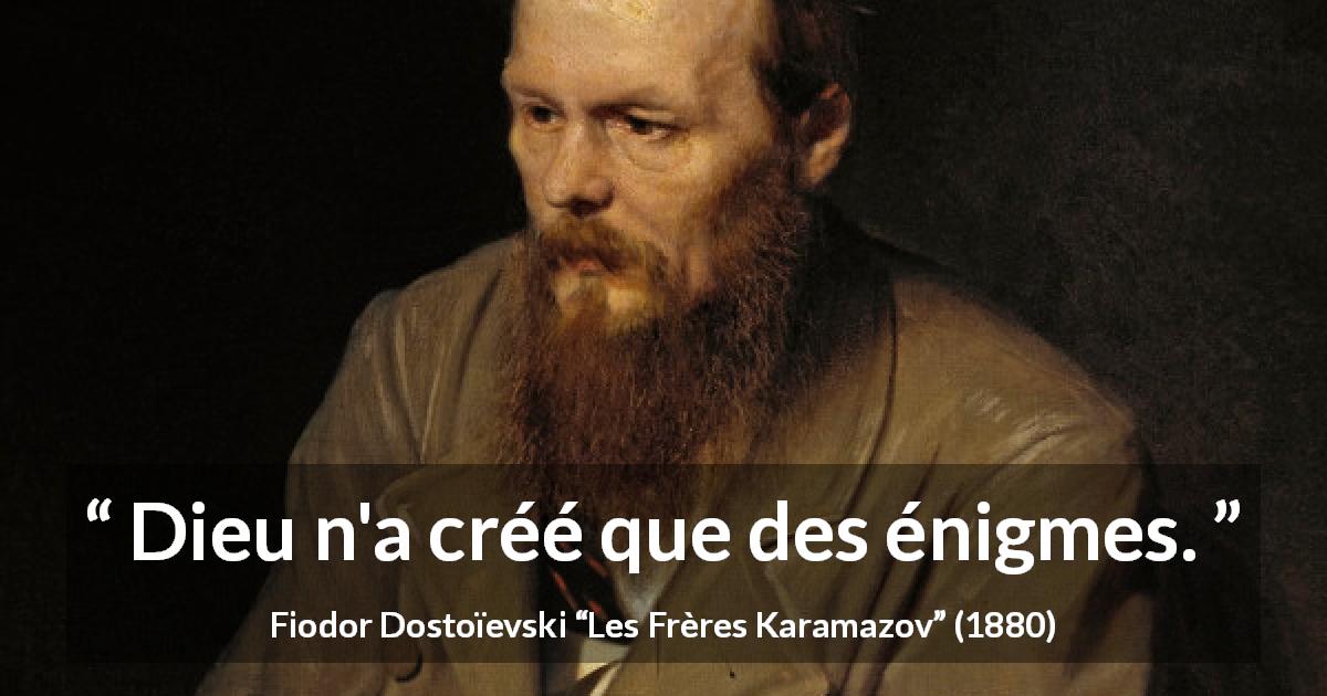 Citation de Fiodor Dostoïevski sur Dieu tirée des Frères Karamazov - Dieu n'a créé que des énigmes.
