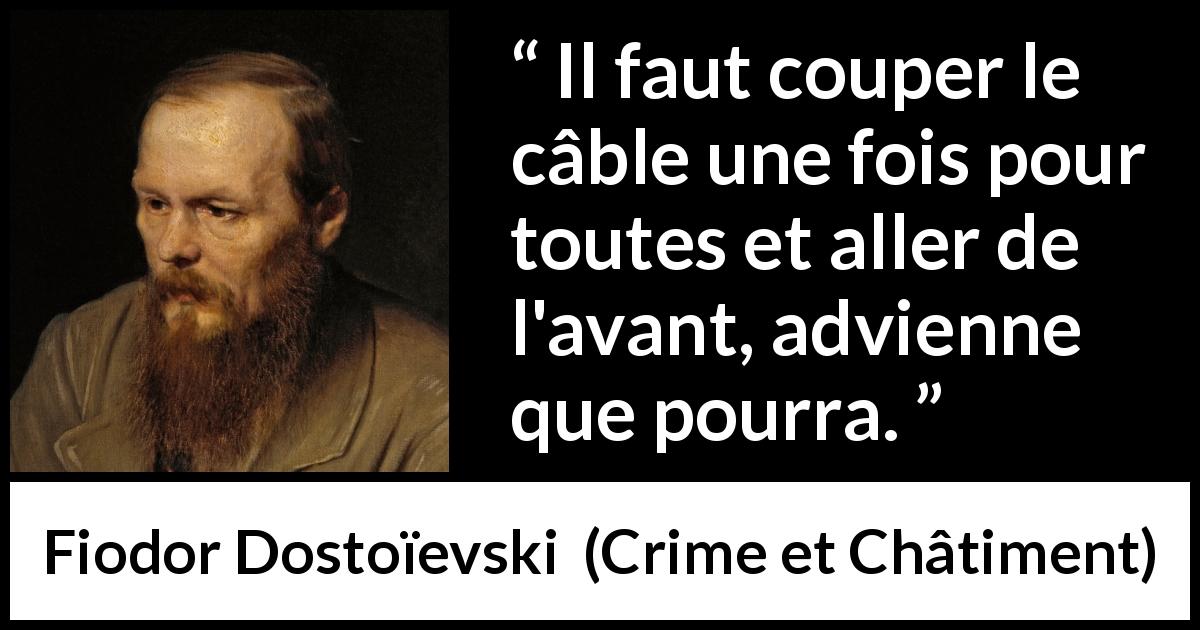 Citation de Fiodor Dostoïevski sur avancer tirée de Crime et Châtiment - Il faut couper le câble une fois pour toutes et aller de l'avant, advienne que pourra.