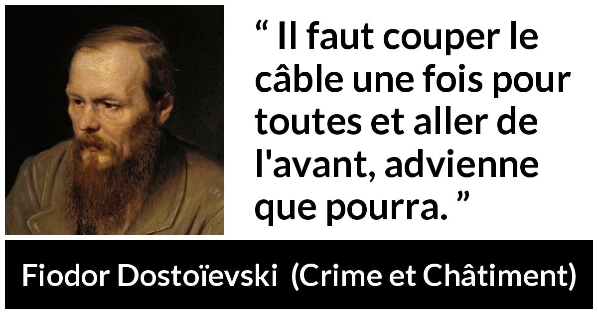 Citation de Fiodor Dostoïevski sur avancer tirée de Crime et Châtiment - Il faut couper le câble une fois pour toutes et aller de l'avant, advienne que pourra.