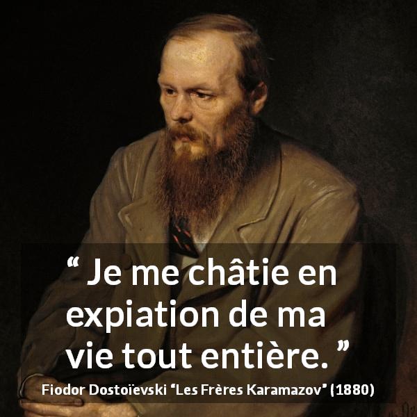 Citation de Fiodor Dostoïevski sur l'expiation tirée des Frères Karamazov - Je me châtie en expiation de ma vie tout entière.