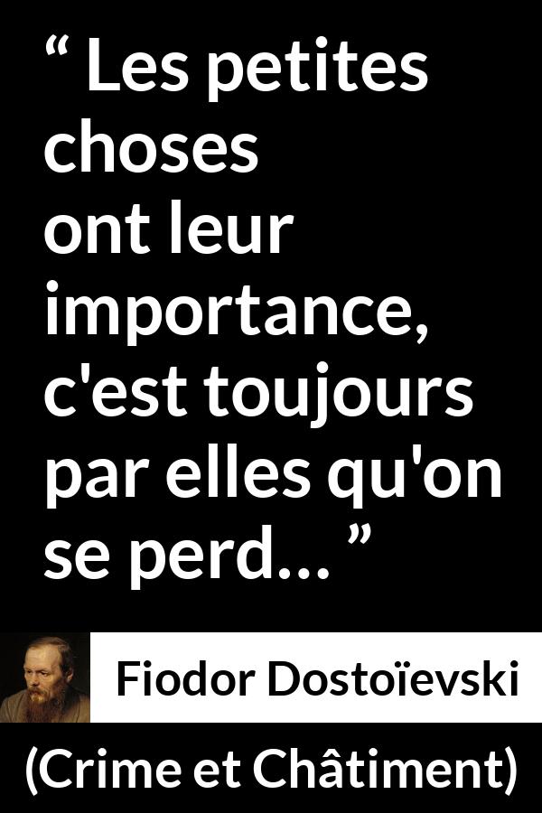 Citation de Fiodor Dostoïevski sur l'importance tirée de Crime et Châtiment - Les petites choses ont leur importance, c'est toujours par elles qu'on se perd…