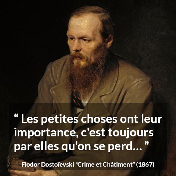 Citation de Fiodor Dostoïevski sur l'importance tirée de Crime et Châtiment - Les petites choses ont leur importance, c'est toujours par elles qu'on se perd…