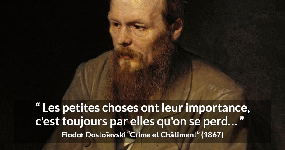 Citation de Fiodor Dostoïevski sur l'importance tirée de Crime et Châtiment - Les petites choses ont leur importance, c'est toujours par elles qu'on se perd…