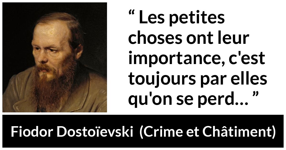 Citation de Fiodor Dostoïevski sur l'importance tirée de Crime et Châtiment - Les petites choses ont leur importance, c'est toujours par elles qu'on se perd…