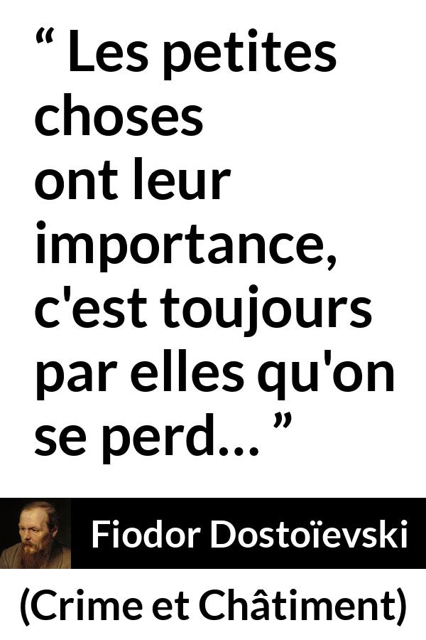 Citation de Fiodor Dostoïevski sur l'importance tirée de Crime et Châtiment - Les petites choses ont leur importance, c'est toujours par elles qu'on se perd…