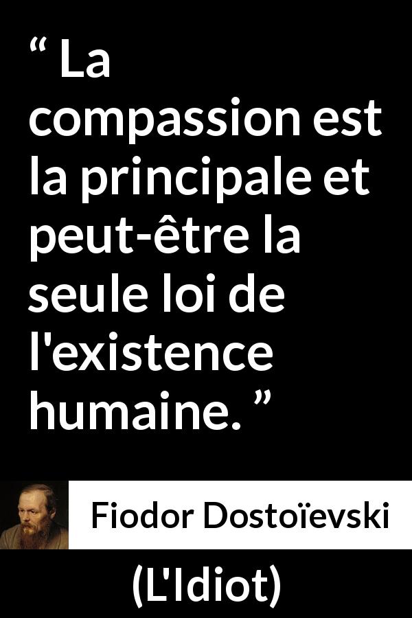Citation de Fiodor Dostoïevski sur la compassion tirée de L'Idiot - La compassion est la principale et peut-être la seule loi de l'existence humaine.