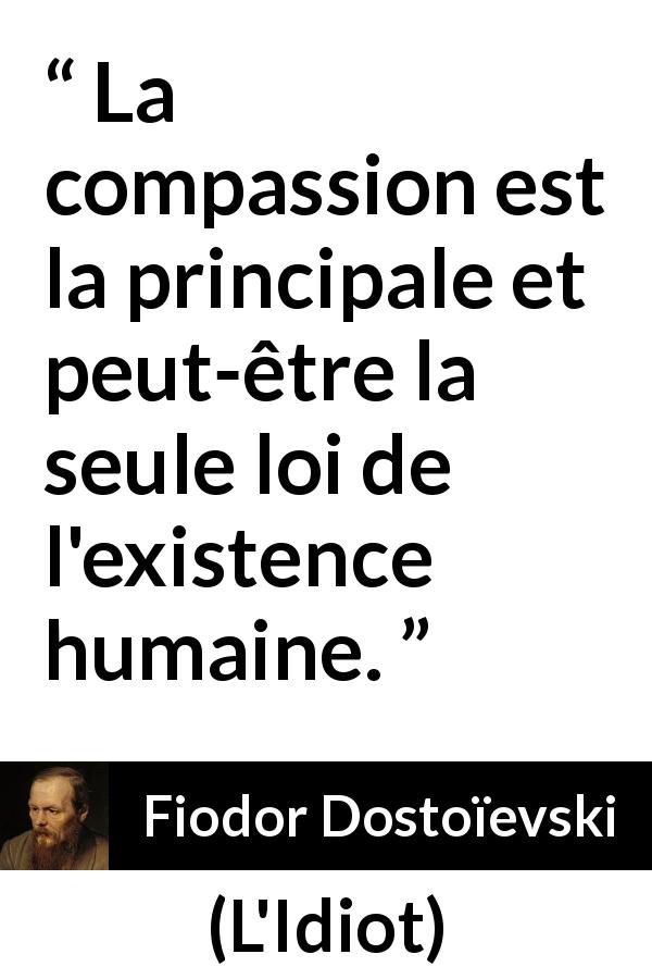 Citation de Fiodor Dostoïevski sur la compassion tirée de L'Idiot - La compassion est la principale et peut-être la seule loi de l'existence humaine.