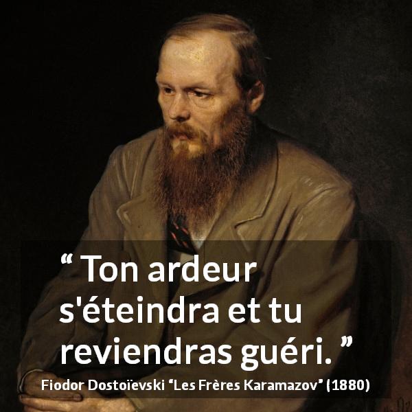 Citation de Fiodor Dostoïevski sur la guérison tirée des Frères Karamazov - Ton ardeur s'éteindra et tu reviendras guéri.