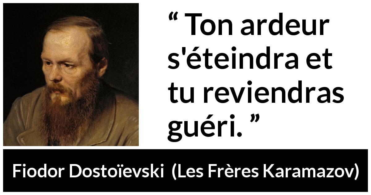 Citation de Fiodor Dostoïevski sur la guérison tirée des Frères Karamazov - Ton ardeur s'éteindra et tu reviendras guéri.