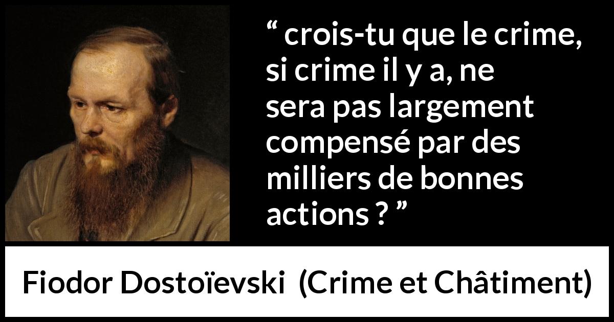 Citation de Fiodor Dostoïevski sur la justice tirée de Crime et Châtiment - crois-tu que le crime, si crime il y a, ne sera pas largement compensé par des milliers de bonnes actions ?