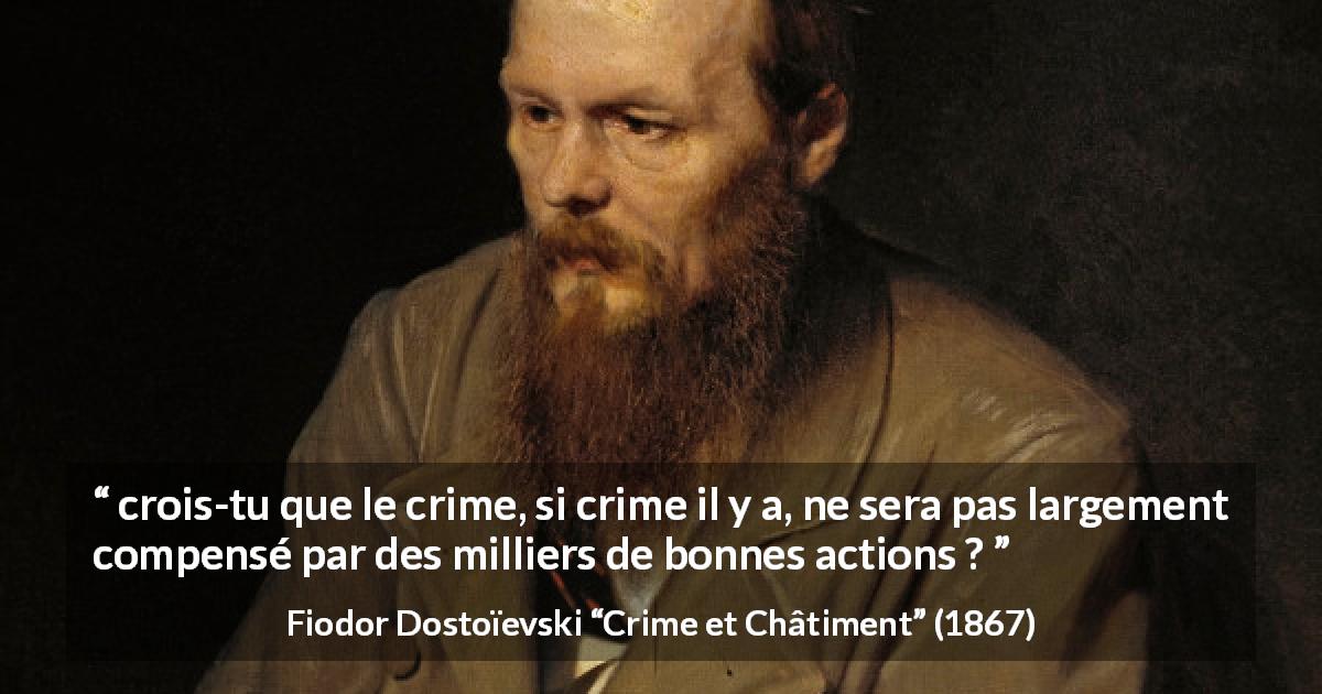 Citation de Fiodor Dostoïevski sur la justice tirée de Crime et Châtiment - crois-tu que le crime, si crime il y a, ne sera pas largement compensé par des milliers de bonnes actions ?