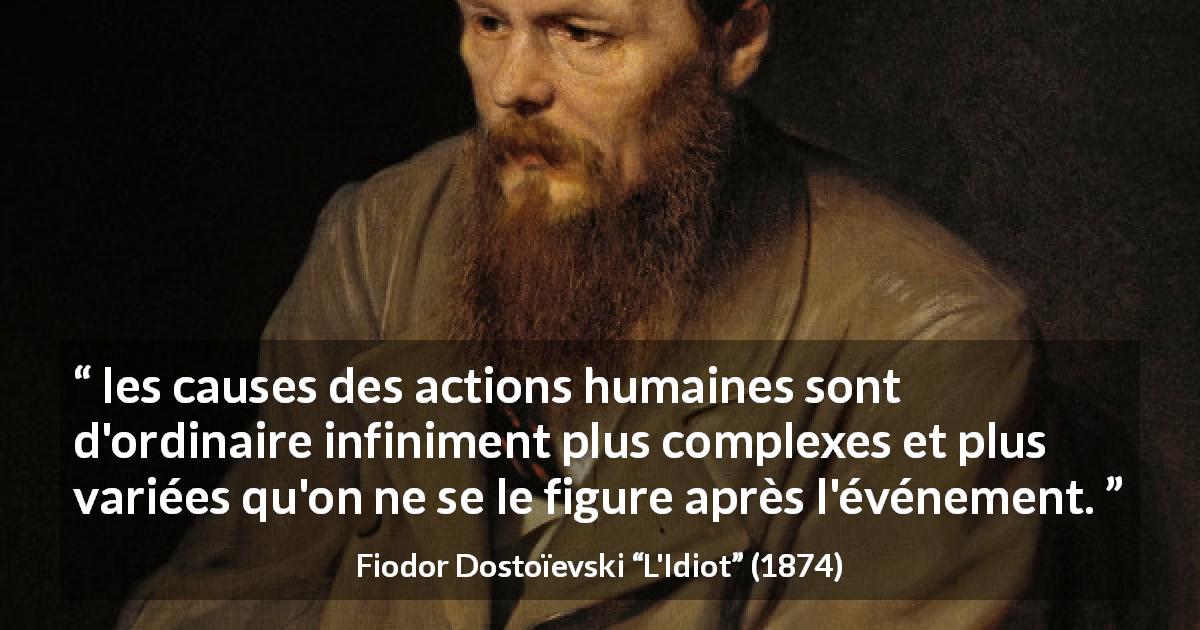 Citation de Fiodor Dostoïevski sur la motivation tirée de L'Idiot - les causes des actions humaines sont d'ordinaire infiniment plus complexes et plus variées qu'on ne se le figure après l'événement.