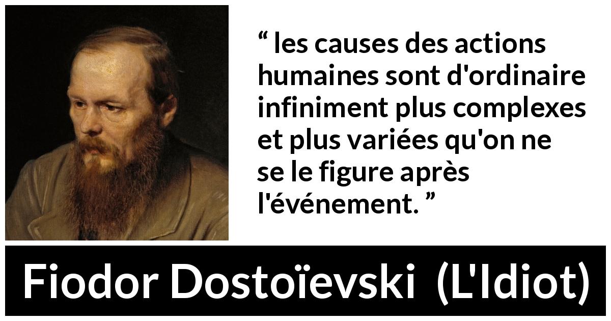 Citation de Fiodor Dostoïevski sur la motivation tirée de L'Idiot - les causes des actions humaines sont d'ordinaire infiniment plus complexes et plus variées qu'on ne se le figure après l'événement.