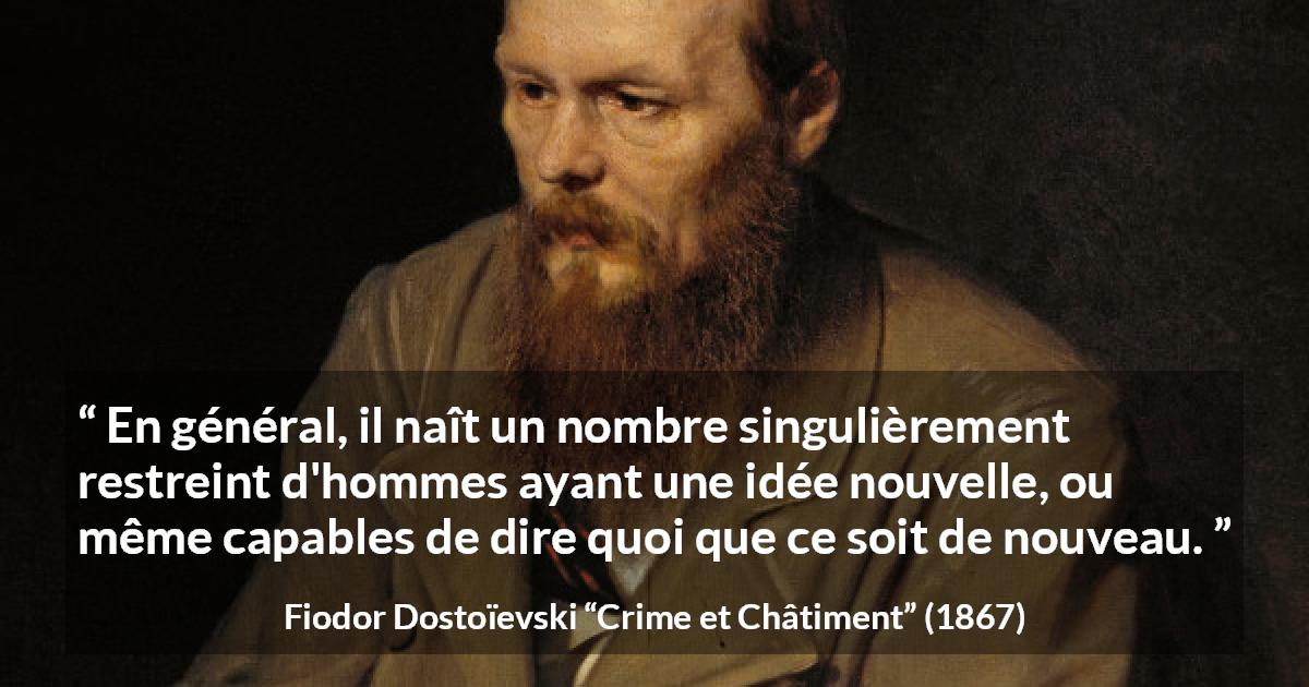 Citation de Fiodor Dostoïevski sur la nouveauté tirée de Crime et Châtiment - En général, il naît un nombre singulièrement restreint d'hommes ayant une idée nouvelle, ou même capables de dire quoi que ce soit de nouveau.