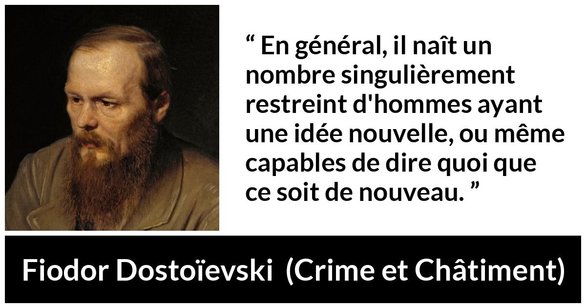 Citation de Fiodor Dostoïevski sur la nouveauté tirée de Crime et Châtiment - En général, il naît un nombre singulièrement restreint d'hommes ayant une idée nouvelle, ou même capables de dire quoi que ce soit de nouveau.