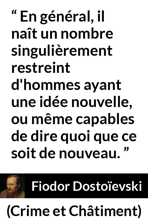 Citation de Fiodor Dostoïevski sur la nouveauté tirée de Crime et Châtiment - En général, il naît un nombre singulièrement restreint d'hommes ayant une idée nouvelle, ou même capables de dire quoi que ce soit de nouveau.