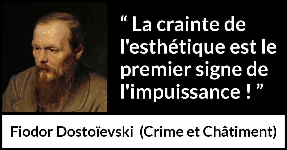 Citation de Fiodor Dostoïevski sur la peur tirée de Crime et Châtiment - La crainte de l'esthétique est le premier signe de l'impuissance !