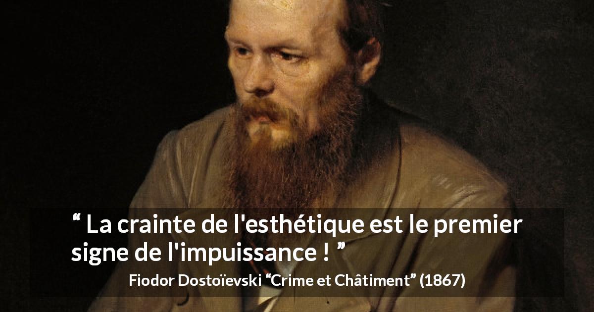 Citation de Fiodor Dostoïevski sur la peur tirée de Crime et Châtiment - La crainte de l'esthétique est le premier signe de l'impuissance !