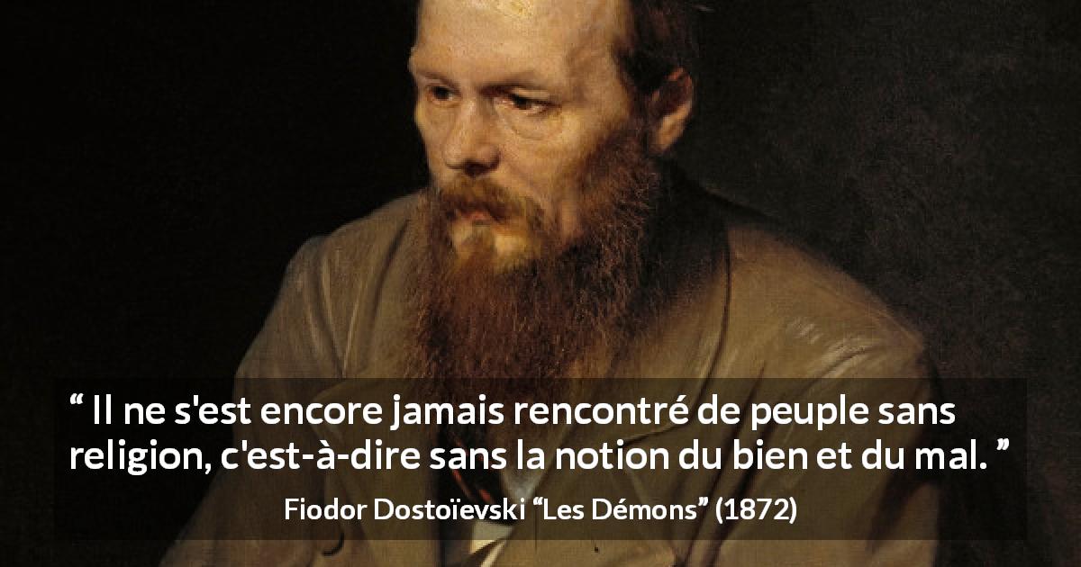 Citation de Fiodor Dostoïevski sur la religion tirée des Démons - Il ne s'est encore jamais rencontré de peuple sans religion, c'est-à-dire sans la notion du bien et du mal.