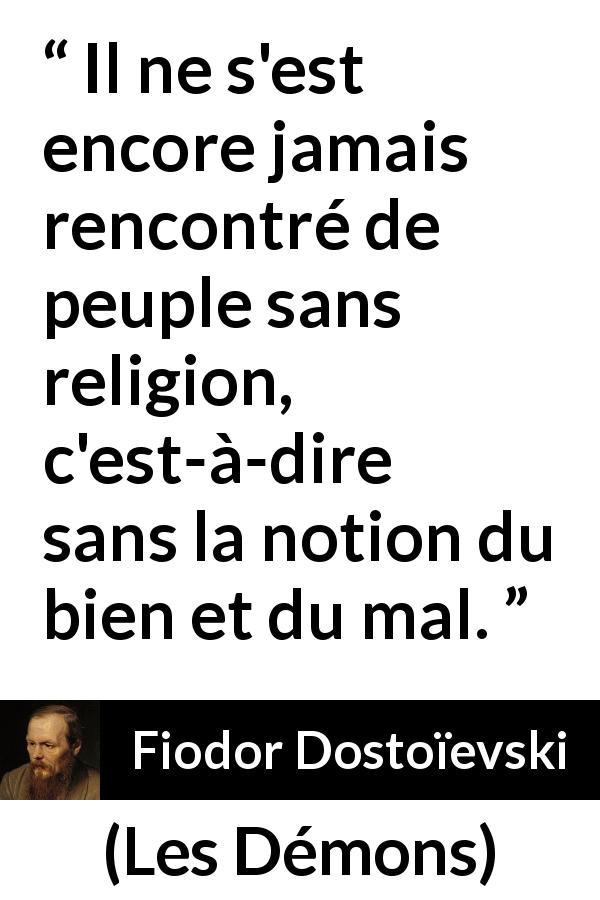 Citation de Fiodor Dostoïevski sur la religion tirée des Démons - Il ne s'est encore jamais rencontré de peuple sans religion, c'est-à-dire sans la notion du bien et du mal.