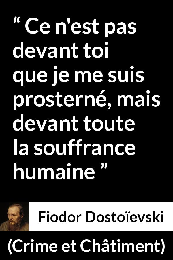 Citation de Fiodor Dostoïevski sur la souffrance tirée de Crime et Châtiment - Ce n'est pas devant toi que je me suis prosterné, mais devant toute la souffrance humaine