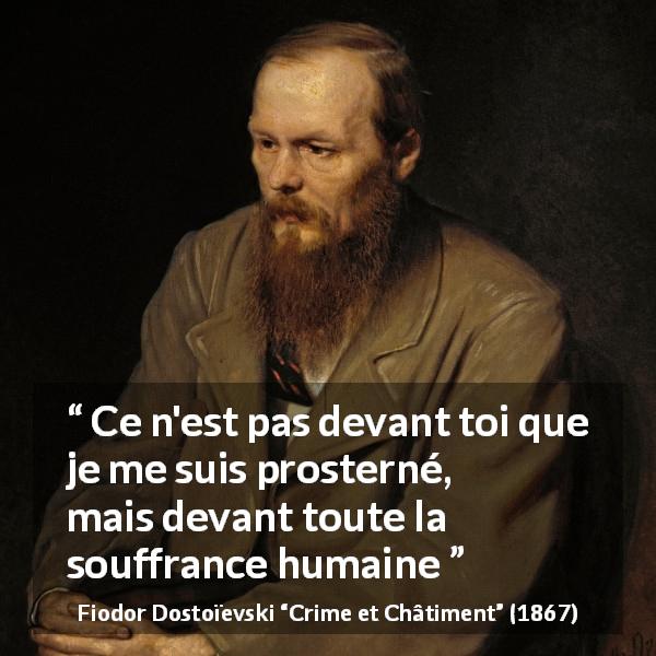 Citation de Fiodor Dostoïevski sur la souffrance tirée de Crime et Châtiment - Ce n'est pas devant toi que je me suis prosterné, mais devant toute la souffrance humaine