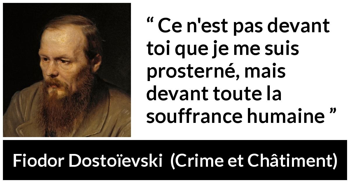 Citation de Fiodor Dostoïevski sur la souffrance tirée de Crime et Châtiment - Ce n'est pas devant toi que je me suis prosterné, mais devant toute la souffrance humaine