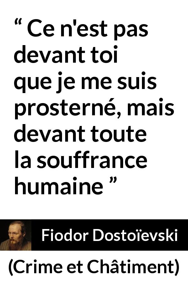 Citation de Fiodor Dostoïevski sur la souffrance tirée de Crime et Châtiment - Ce n'est pas devant toi que je me suis prosterné, mais devant toute la souffrance humaine