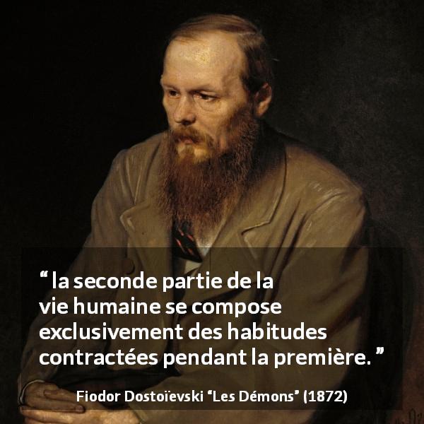 Citation de Fiodor Dostoïevski sur la vieillesse tirée des Démons - la seconde partie de la vie humaine se compose exclusivement des habitudes contractées pendant la première.