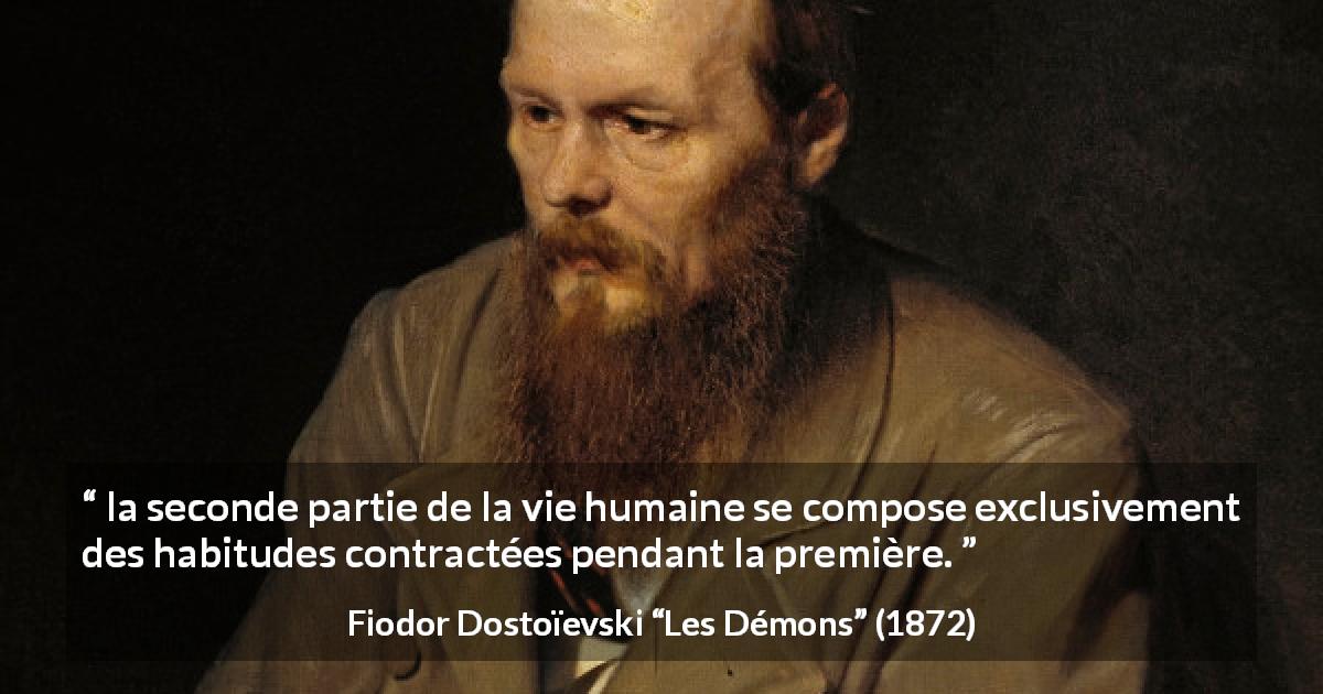 Citation de Fiodor Dostoïevski sur la vieillesse tirée des Démons - la seconde partie de la vie humaine se compose exclusivement des habitudes contractées pendant la première.