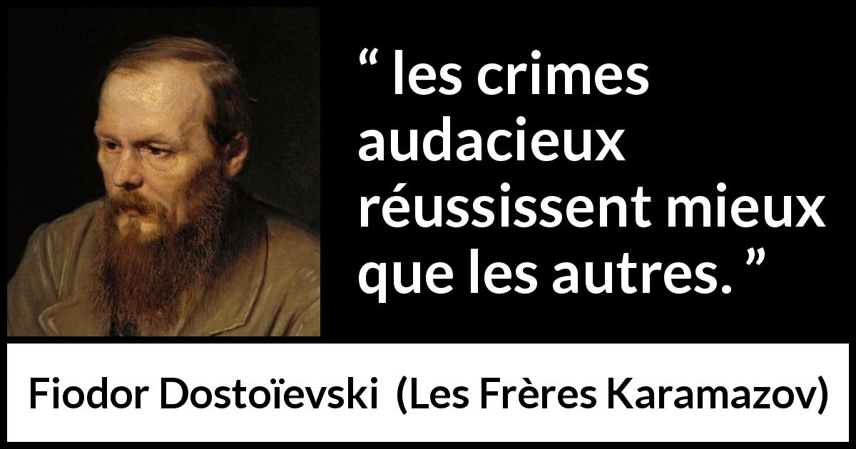 Citation de Fiodor Dostoïevski sur le crime tirée des Frères Karamazov - les crimes audacieux réussissent mieux que les autres.