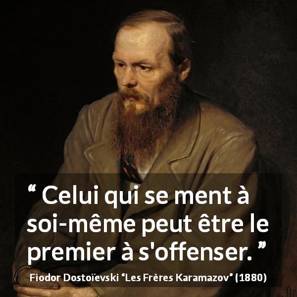 Citation de Fiodor Dostoïevski sur le mensonge tirée des Frères Karamazov - Celui qui se ment à soi-même peut être le premier à s'offenser.
