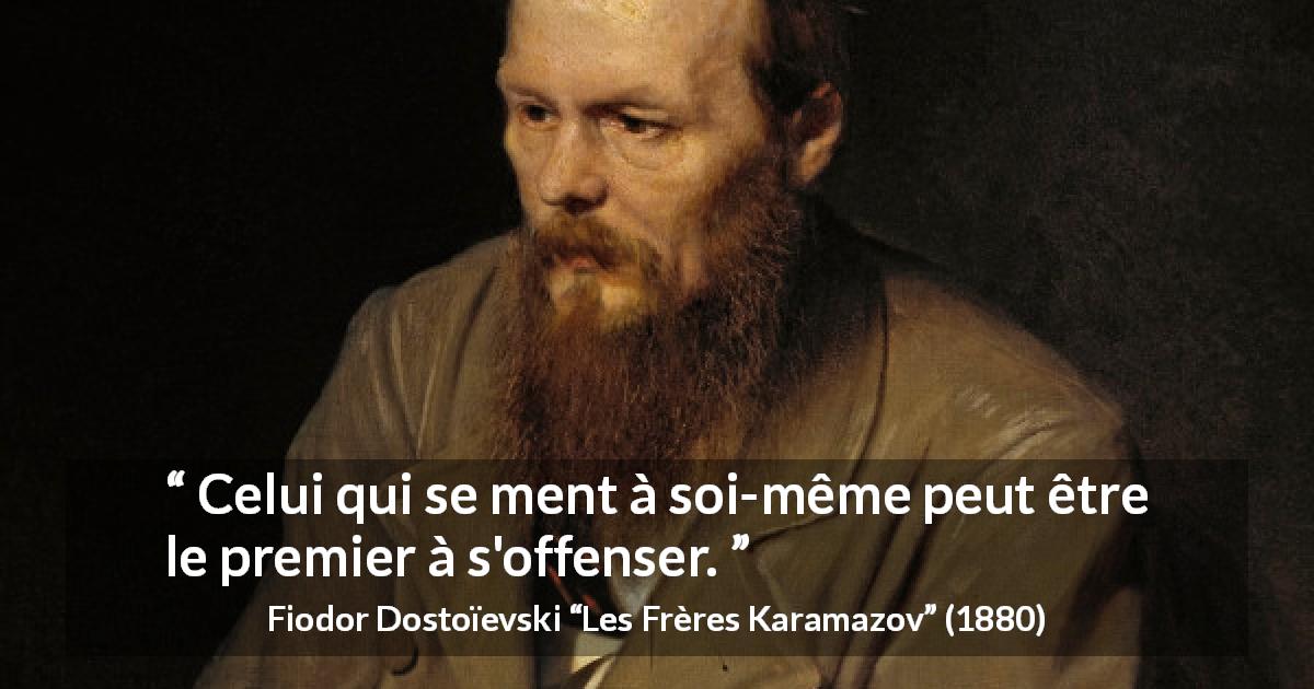 Citation de Fiodor Dostoïevski sur le mensonge tirée des Frères Karamazov - Celui qui se ment à soi-même peut être le premier à s'offenser.