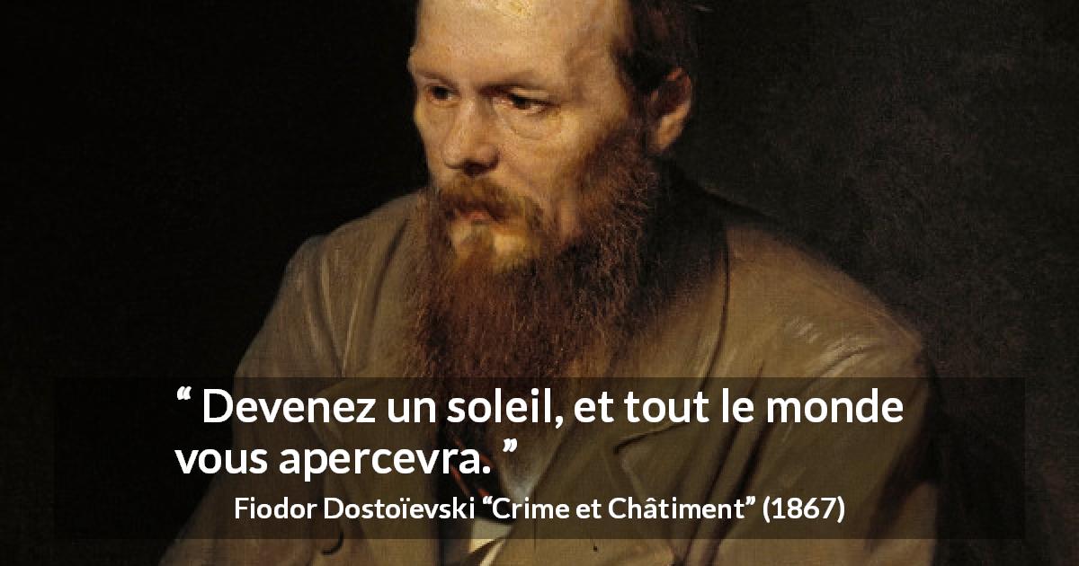 Citation de Fiodor Dostoïevski sur le soleil tirée de Crime et Châtiment - Devenez un soleil, et tout le monde vous apercevra.