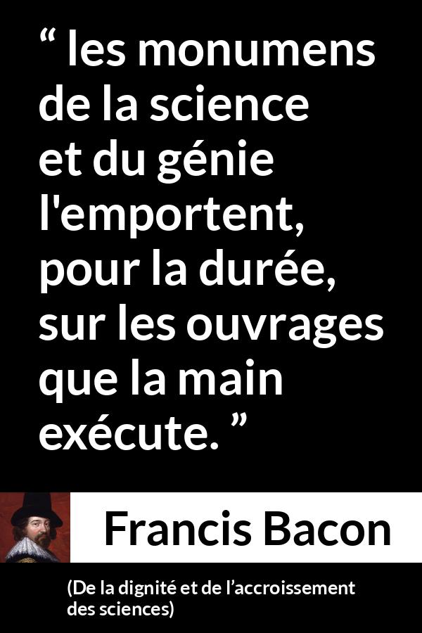 Citation de Francis Bacon sur la science tirée de De la dignité et de l’accroissement des sciences - les monumens de la science et du génie l'emportent, pour la durée, sur les ouvrages que la main exécute.