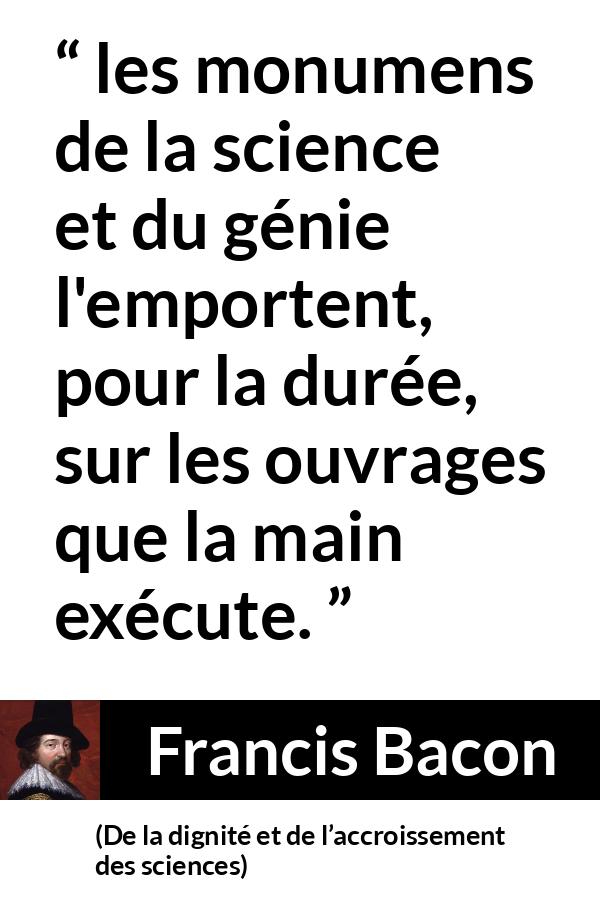Citation de Francis Bacon sur la science tirée de De la dignité et de l’accroissement des sciences - les monumens de la science et du génie l'emportent, pour la durée, sur les ouvrages que la main exécute.