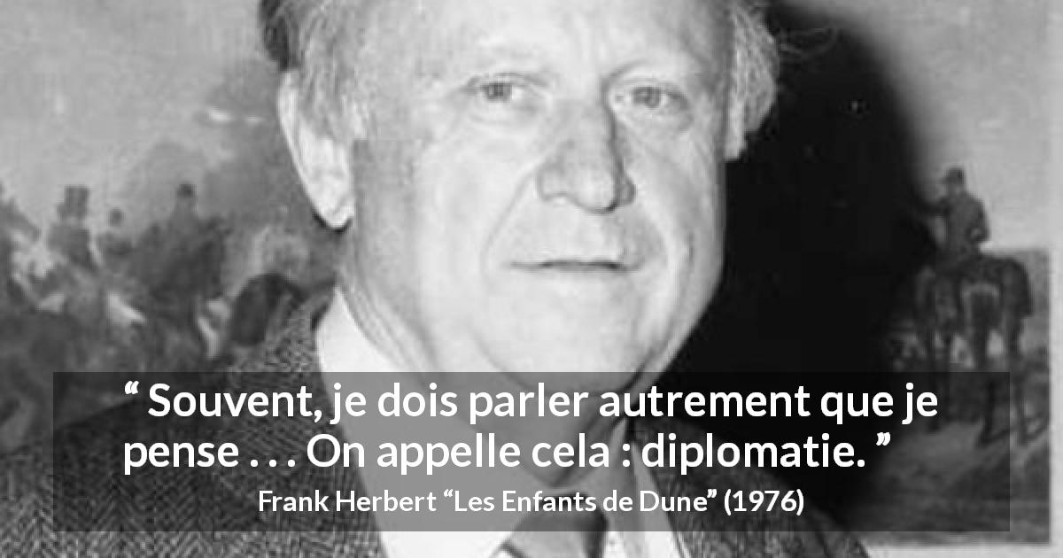 Citation de Frank Herbert sur l'hypocrisie tirée des Enfants de Dune - Souvent, je dois parler autrement que je pense . . . On appelle cela : diplomatie.