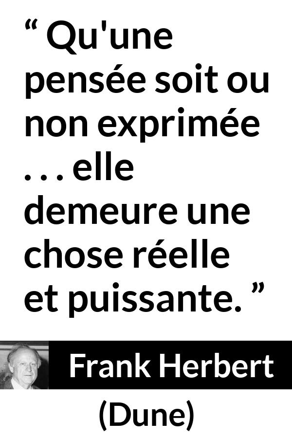 Citation de Frank Herbert sur la pensée tirée de Dune - Qu'une pensée soit ou non exprimée . . . elle demeure une chose réelle et puissante.